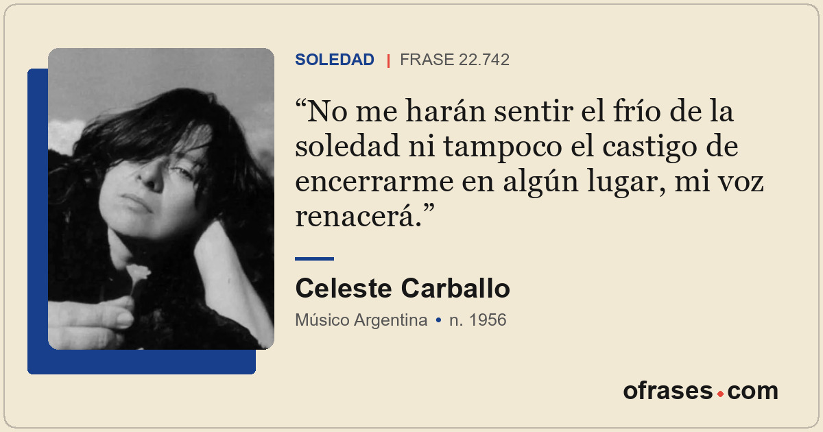 No me harán sentir el frío de la soledad ni tampoco el castigo de encerrarme en...