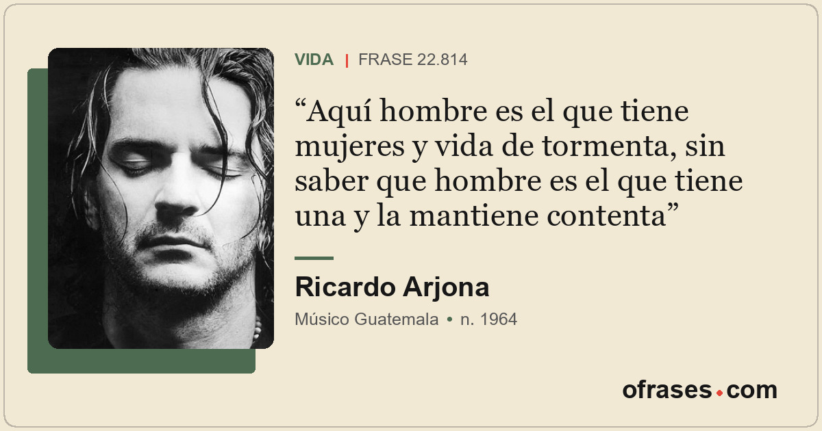 Aquí hombre es el que tiene mujeres y vida de tormenta, sin saber que hombre es...