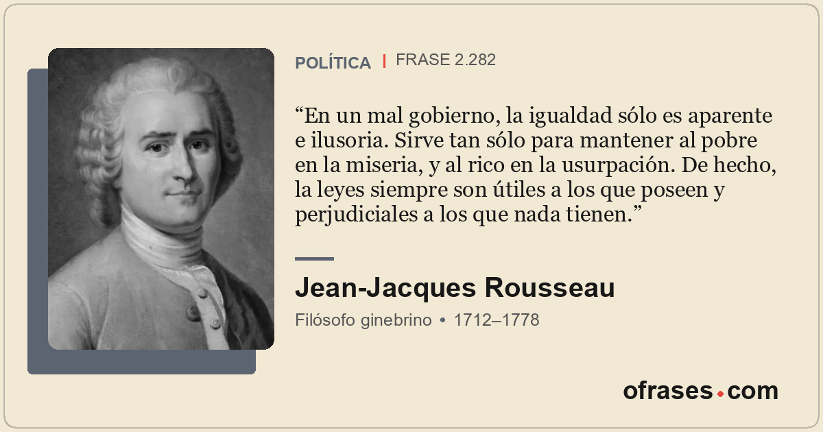 En un mal gobierno, la igualdad sólo es aparente e ilusoria. Sirve tan sólo para...