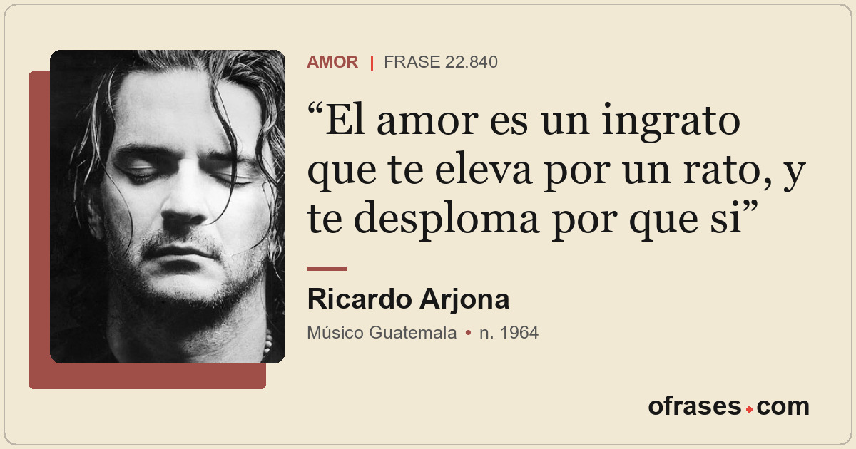 El amor es un ingrato que te eleva por un rato, y te desploma por que si