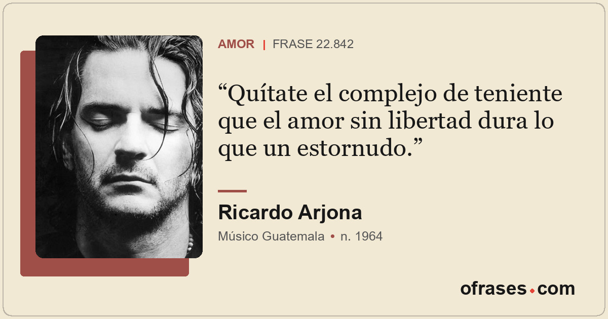 Quítate el complejo de teniente que el amor sin libertad dura lo que un estornud...
