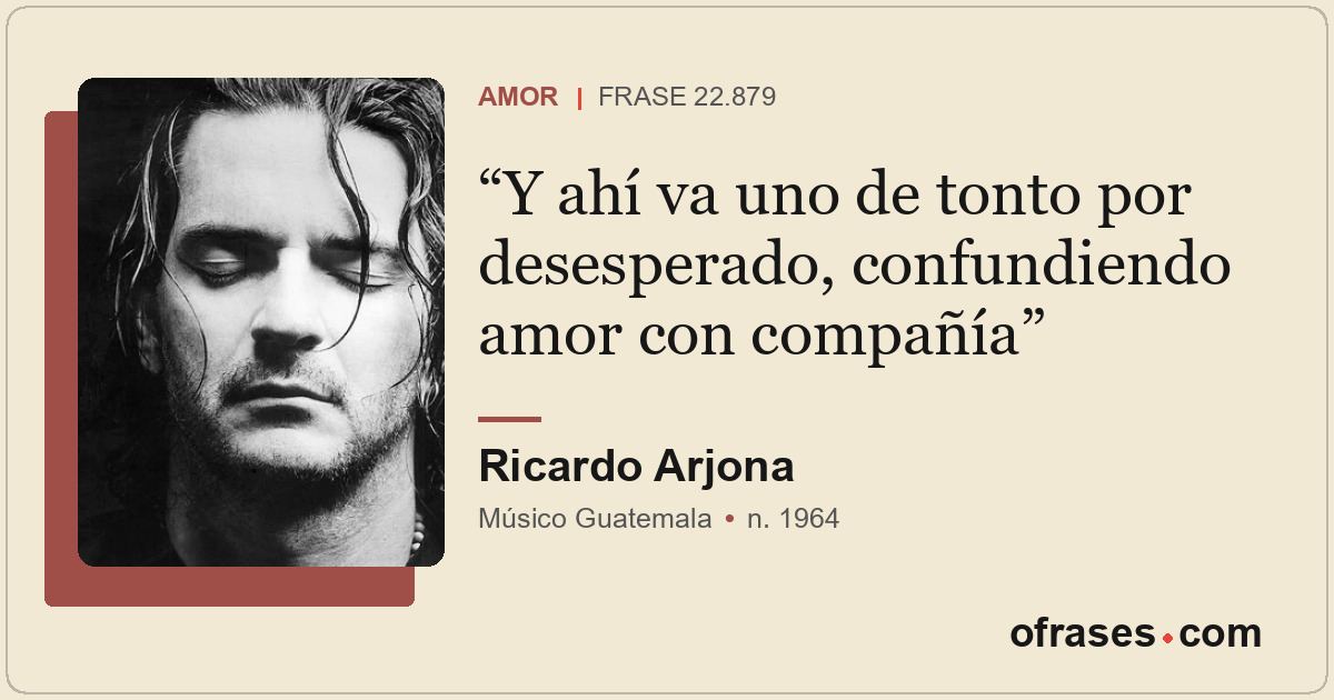 Y ahí va uno de tonto por desesperado, confundiendo amor con compañía