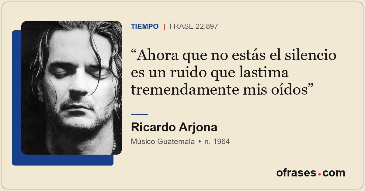 Ahora que no estás el silencio es un ruido que lastima tremendamente mis oídos