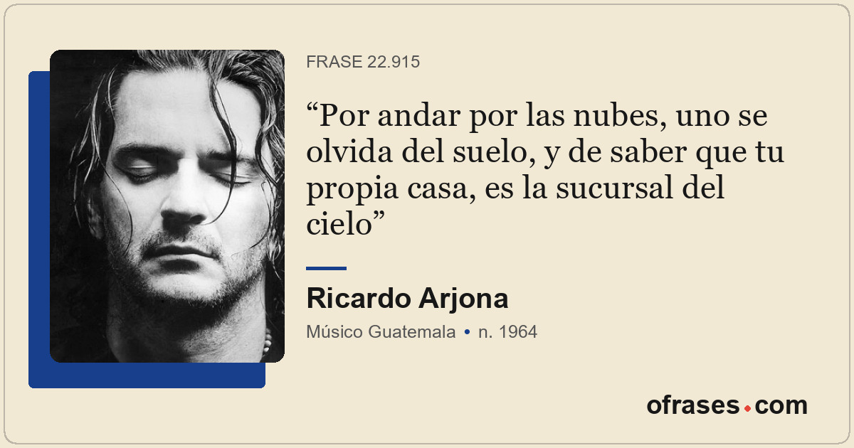 Por andar por las nubes, uno se olvida del suelo, y de saber que tu propia casa,...