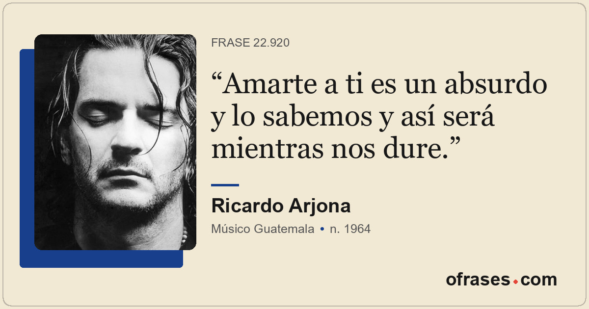 Amarte a ti es un absurdo y lo sabemos y así será mientras nos dure.