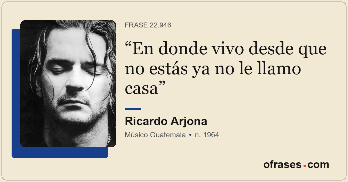 En donde vivo desde que no estás ya no le llamo casa