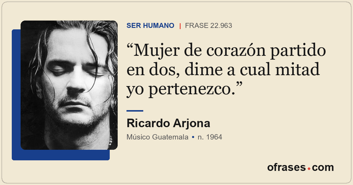 Mujer de corazón partido en dos, dime a cual mitad yo pertenezco.