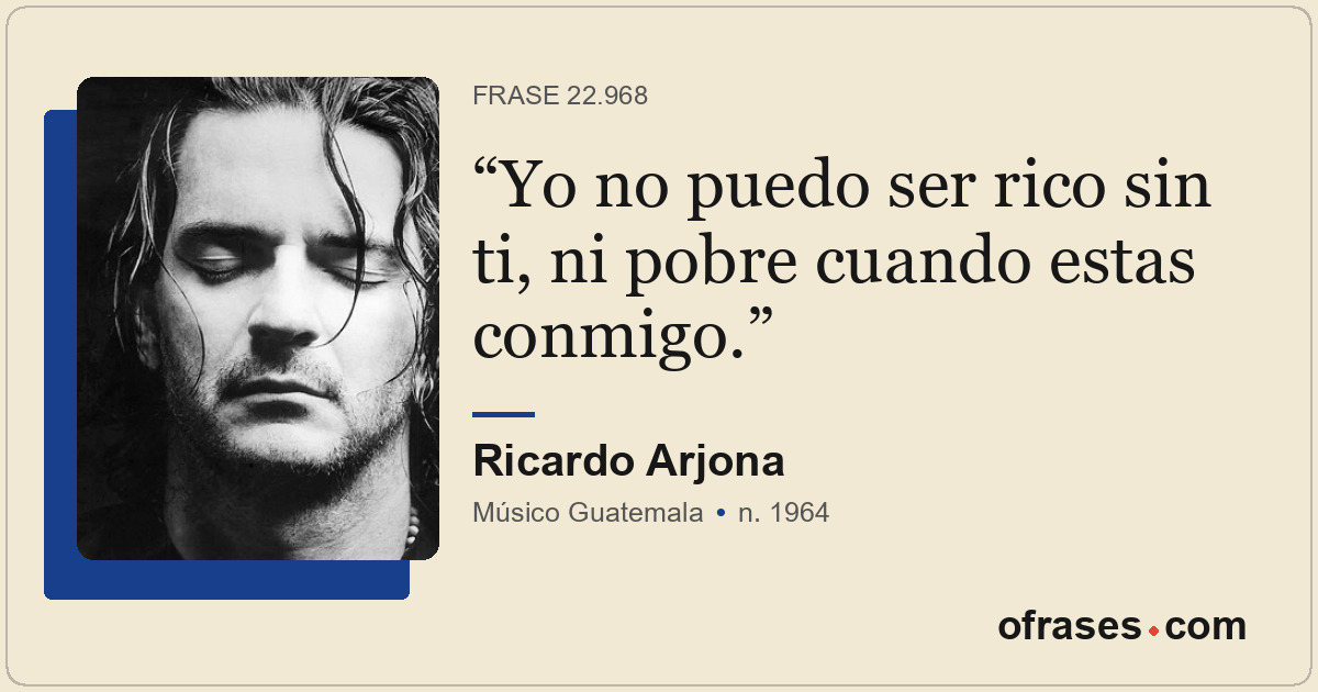 Yo no puedo ser rico sin ti, ni pobre cuando estas conmigo.