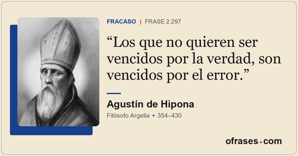 Los que no quieren ser vencidos por la verdad, son vencidos por el error.