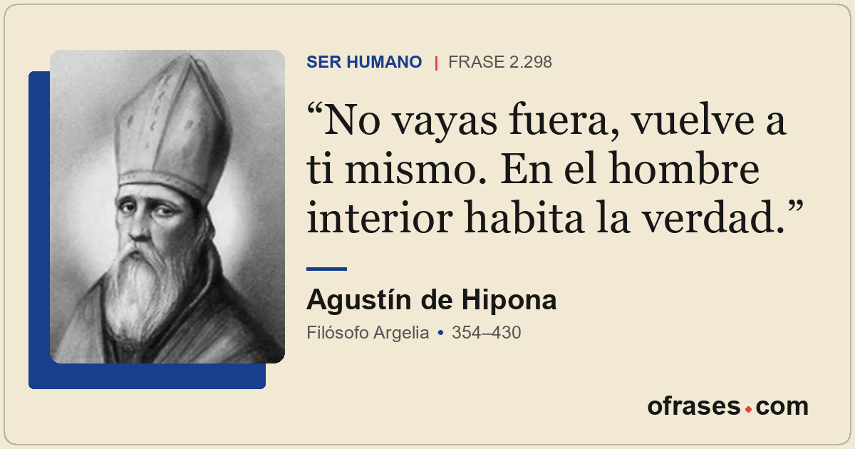 No vayas fuera, vuelve a ti mismo. En el hombre interior habita la verdad.