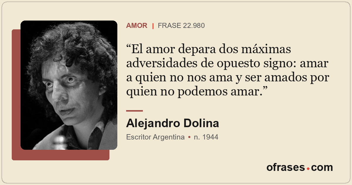 El amor depara dos máximas adversidades de opuesto signo: amar a quien no nos am...