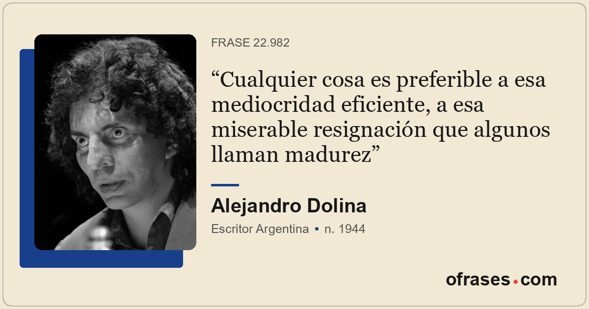 Cualquier cosa es preferible a esa mediocridad eficiente, a esa miserable resign...