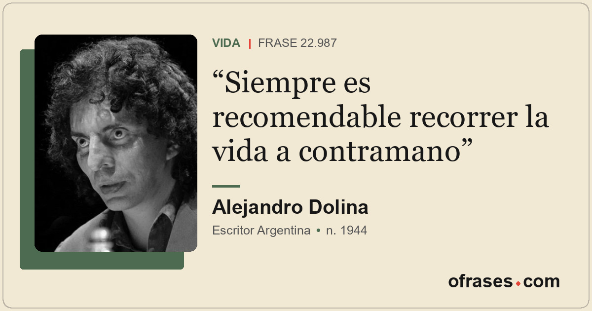 Siempre es recomendable recorrer la vida a contramano