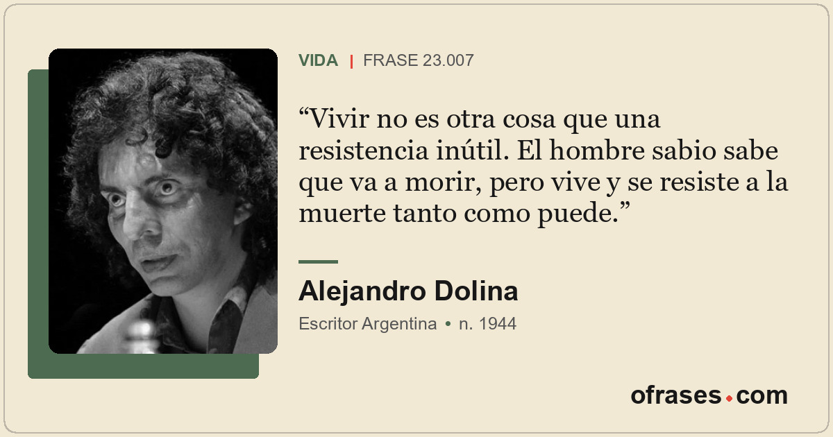 Vivir no es otra cosa que una resistencia inútil. El hombre sabio sabe que va a...