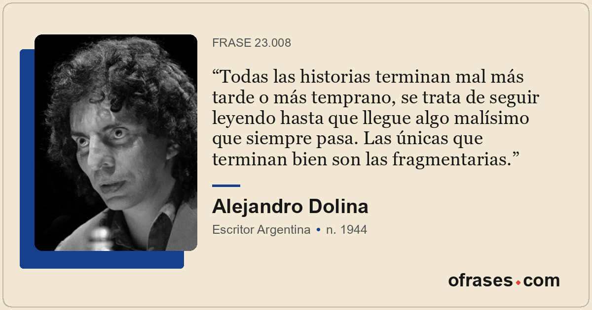 Todas las historias terminan mal más tarde o más temprano, se trata de seguir le...