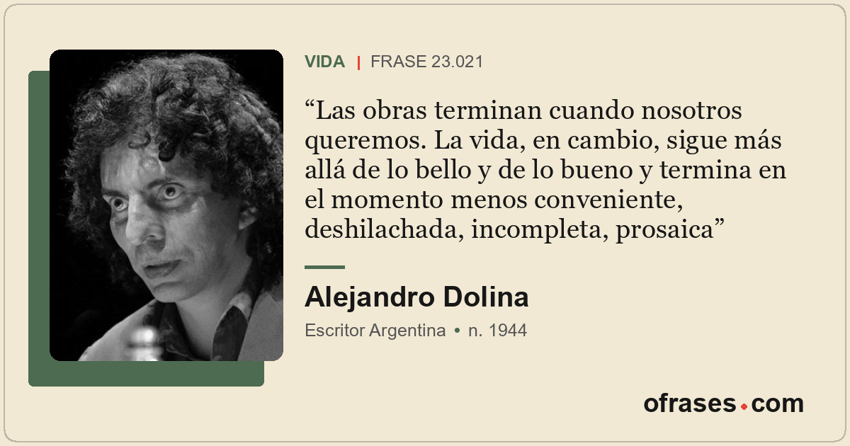 Las obras terminan cuando nosotros queremos. La vida, en cambio, sigue más allá...