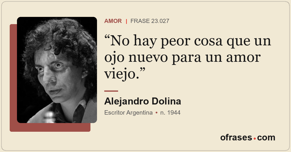 No hay peor cosa que un ojo nuevo para un amor viejo.