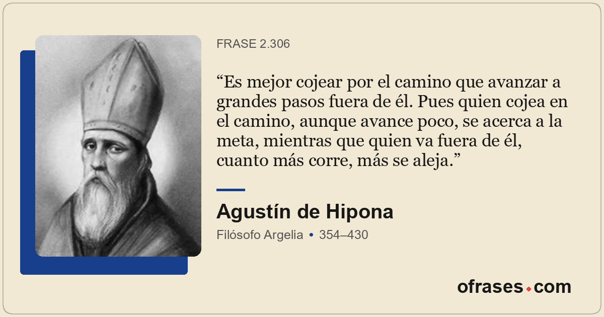 Es mejor cojear por el camino que avanzar a grandes pasos fuera de él. Pues quie...