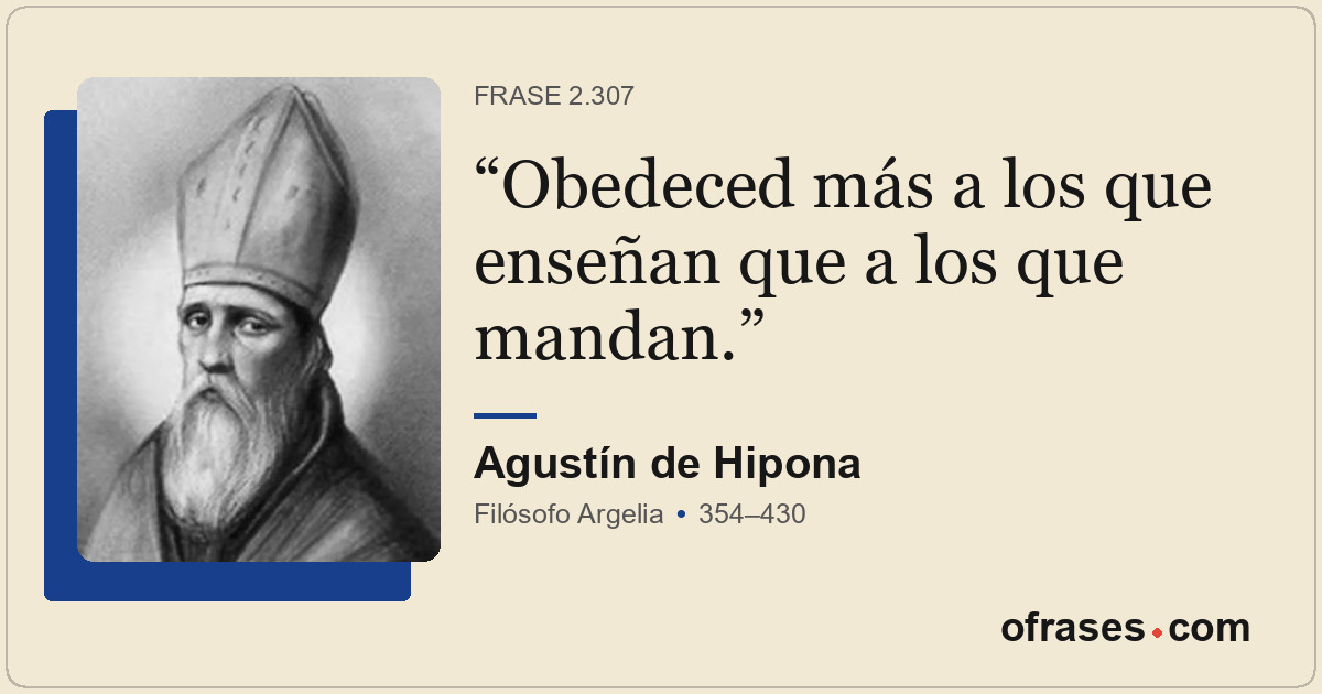 Obedeced más a los que enseñan que a los que mandan.