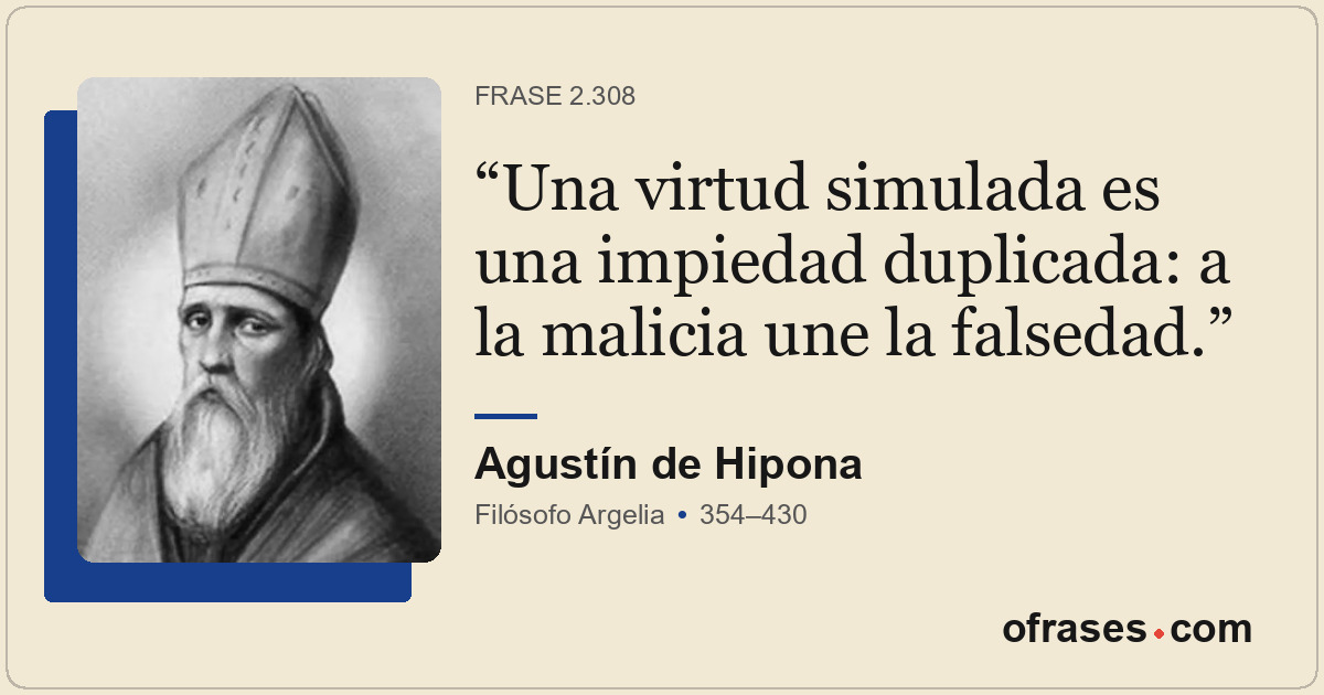 Una virtud simulada es una impiedad duplicada: a la malicia une la falsedad.