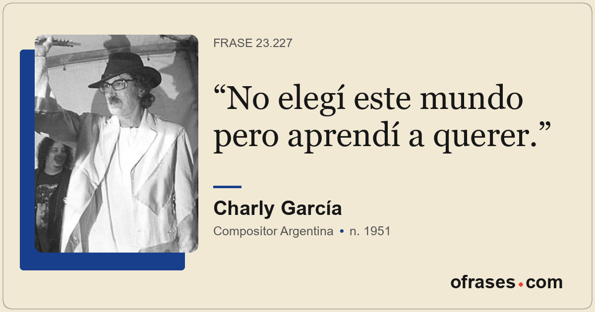 No elegí este mundo pero aprendí a querer.