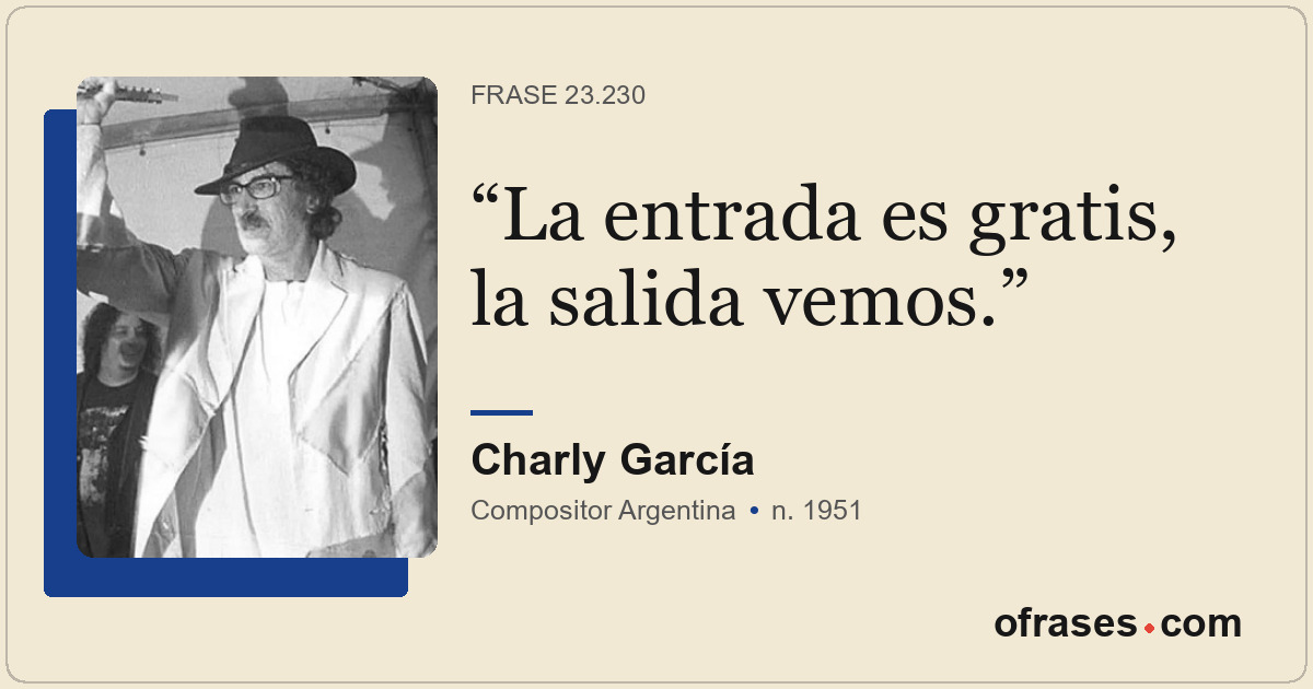 La entrada es gratis, la salida vemos.