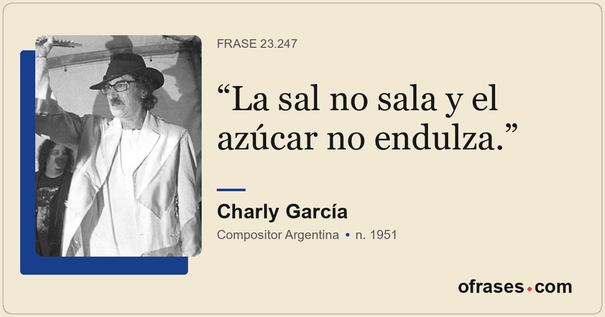 La sal no sala y el azúcar no endulza.
