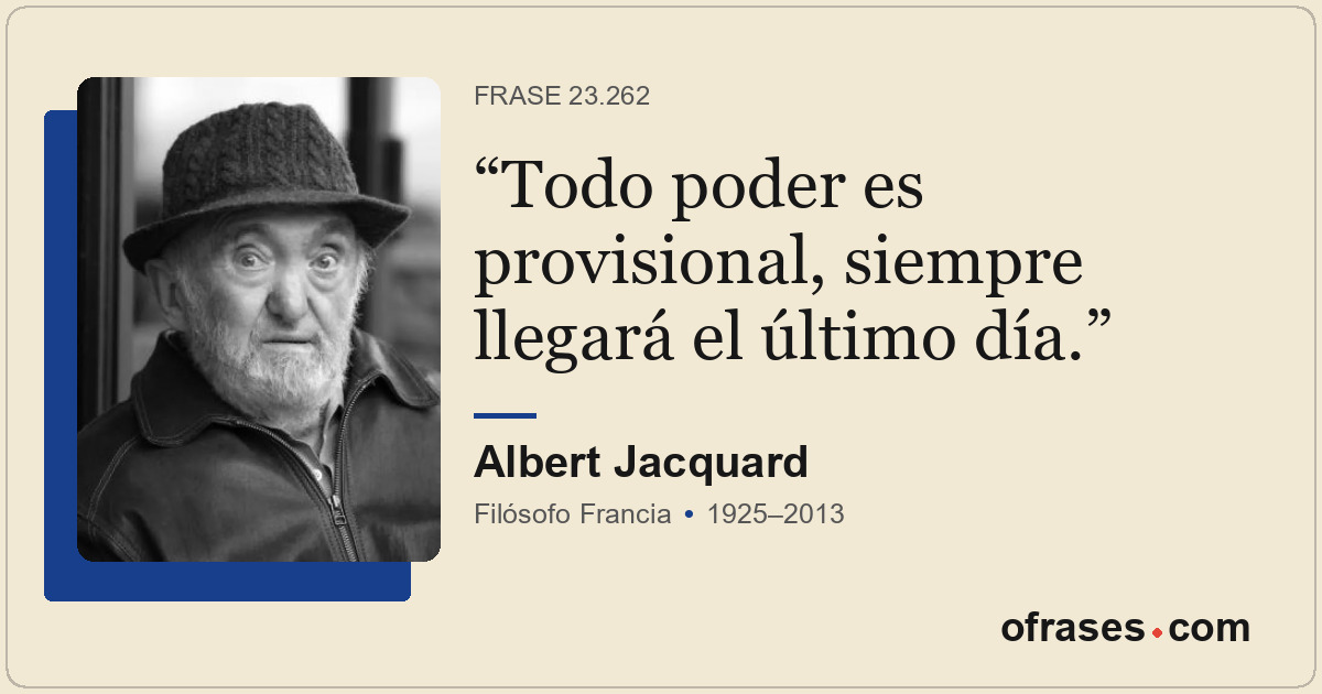 Todo poder es provisional, siempre llegará el último día.
