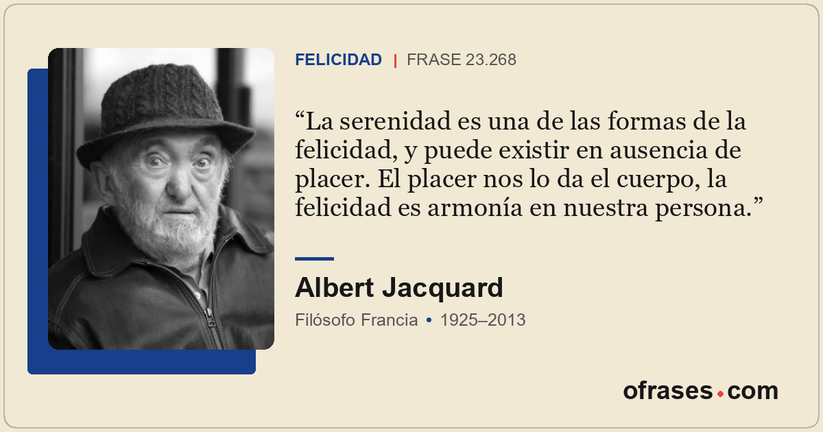 La serenidad es una de las formas de la felicidad, y puede existir en ausencia d...