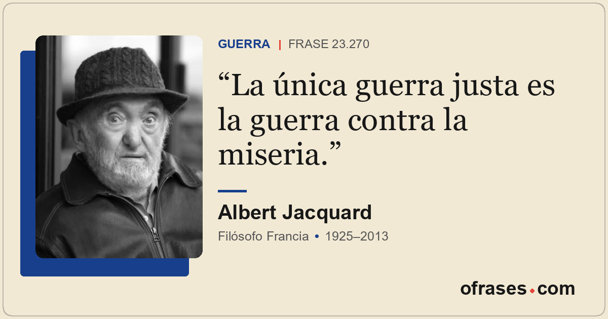 La única guerra justa es la guerra contra la miseria.