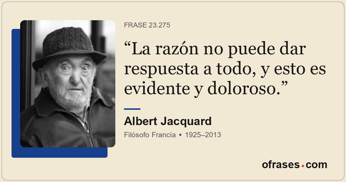 La razón no puede dar respuesta a todo, y esto es evidente y doloroso.
