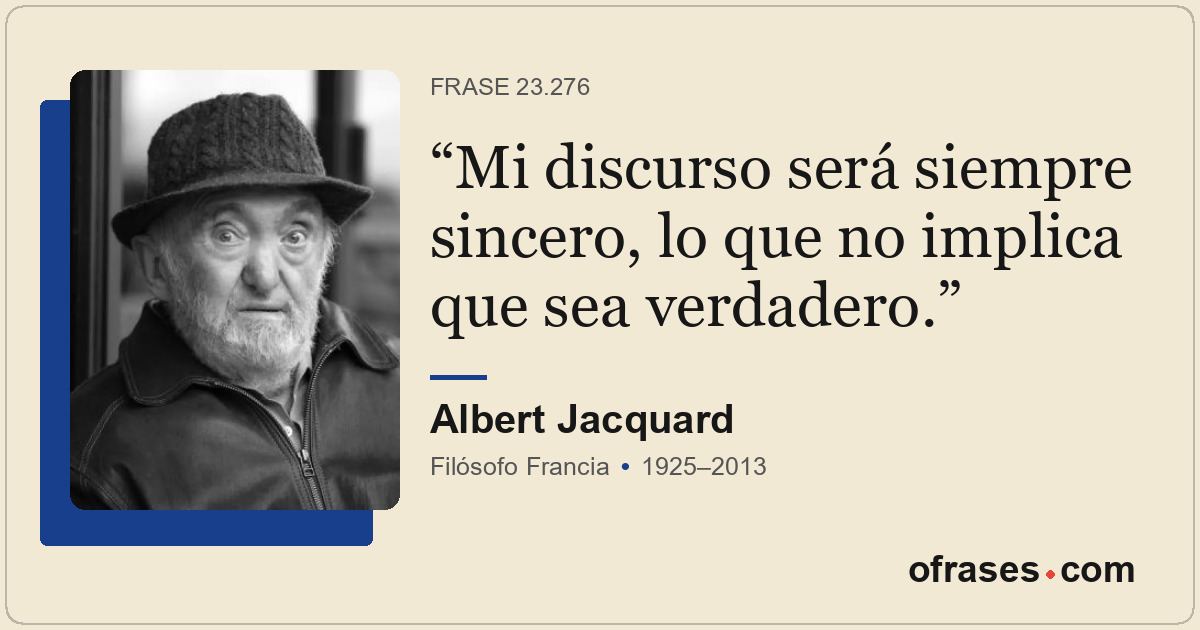 Mi discurso será siempre sincero, lo que no implica que sea verdadero.