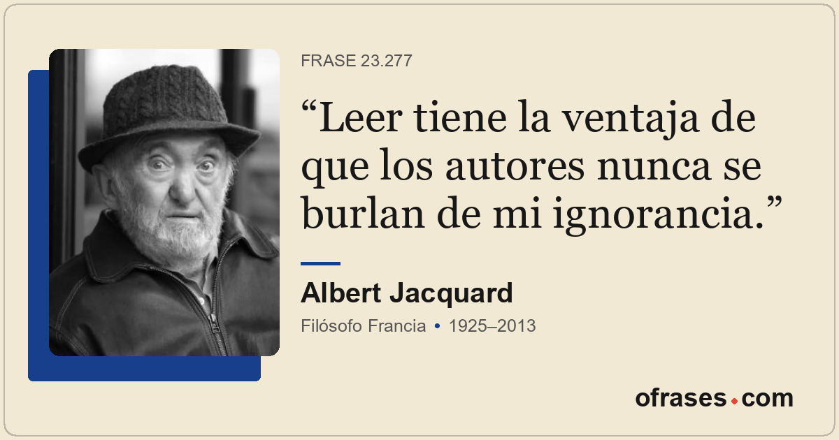 Leer tiene la ventaja de que los autores nunca se burlan de mi ignorancia.