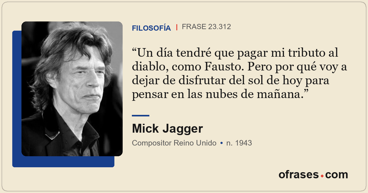 Un día tendré que pagar mi tributo al diablo, como Fausto. Pero por qué voy a de...