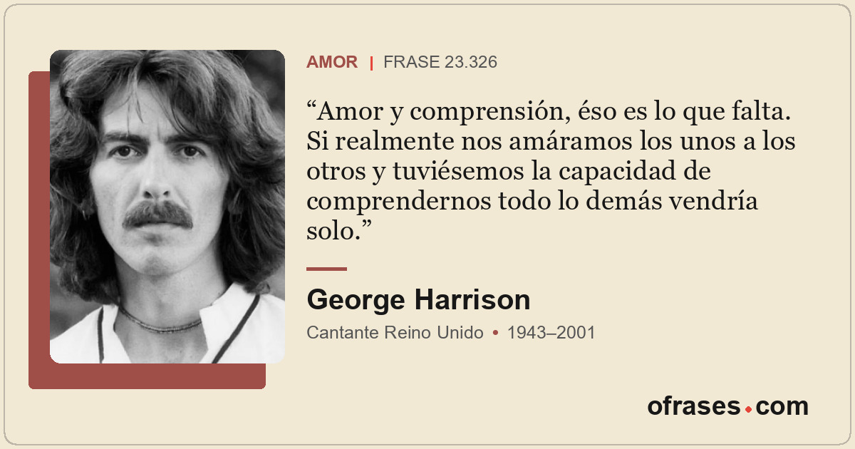 Amor y comprensión, éso es lo que falta. Si realmente nos amáramos los unos a lo...