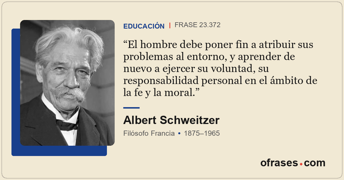 El hombre debe poner fin a atribuir sus problemas al entorno, y aprender de nuev...