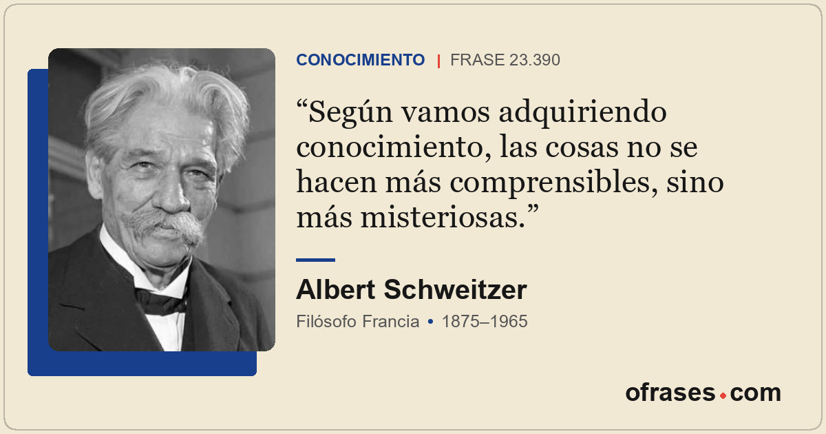 Según vamos adquiriendo conocimiento, las cosas no se hacen más comprensibles, s...