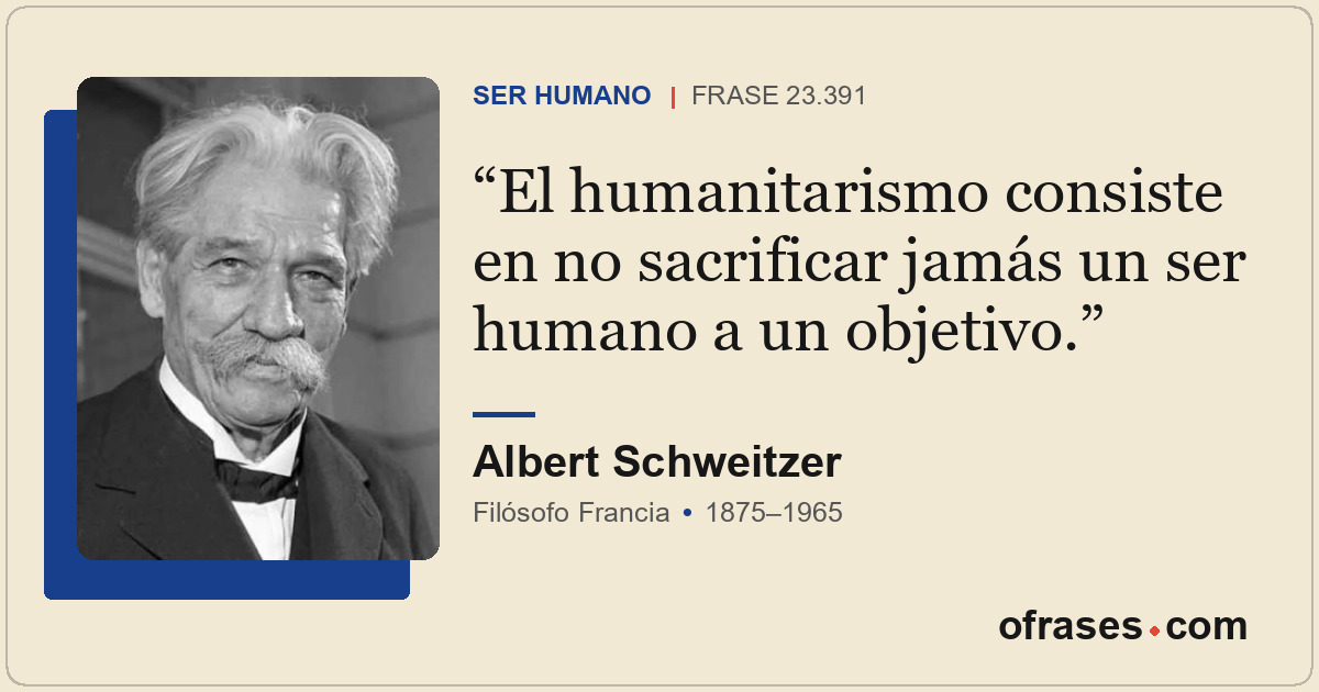 El humanitarismo consiste en no sacrificar jamás un ser humano a un objetivo.