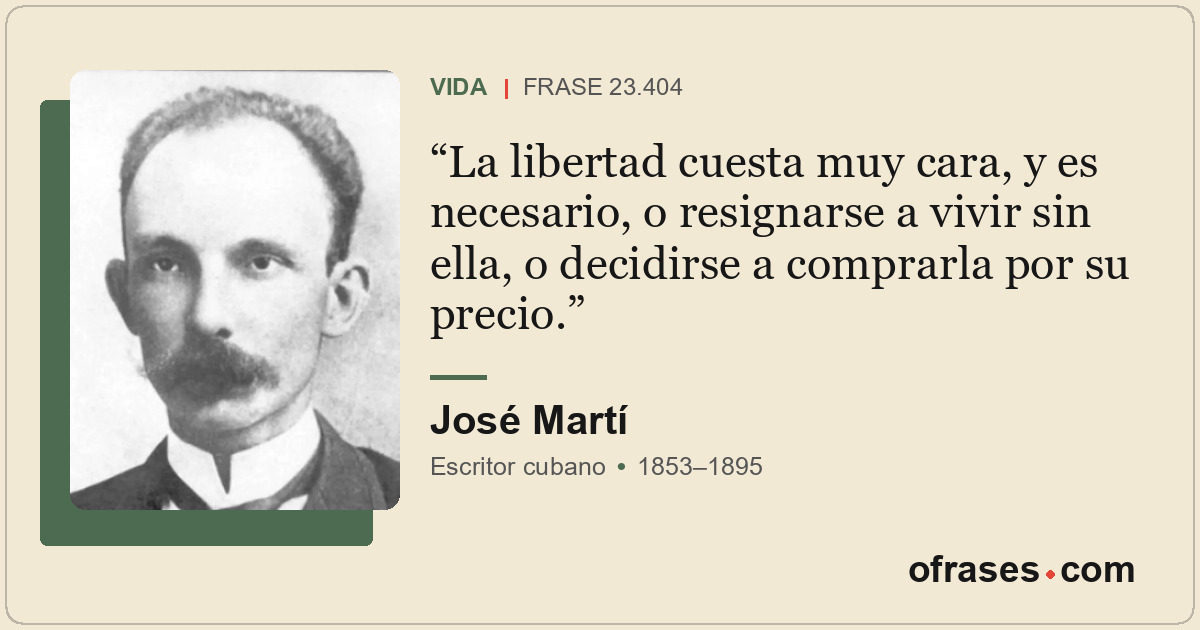 La libertad cuesta muy cara, y es necesario, o resignarse a vivir sin ella, o de...