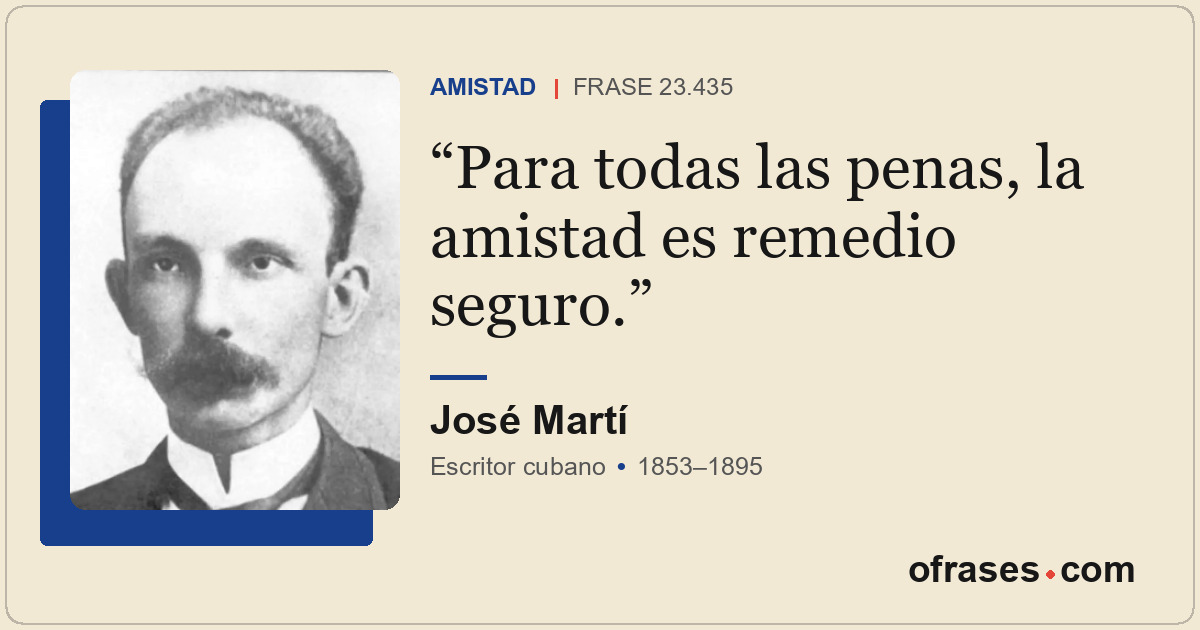 Para todas las penas, la amistad es remedio seguro.