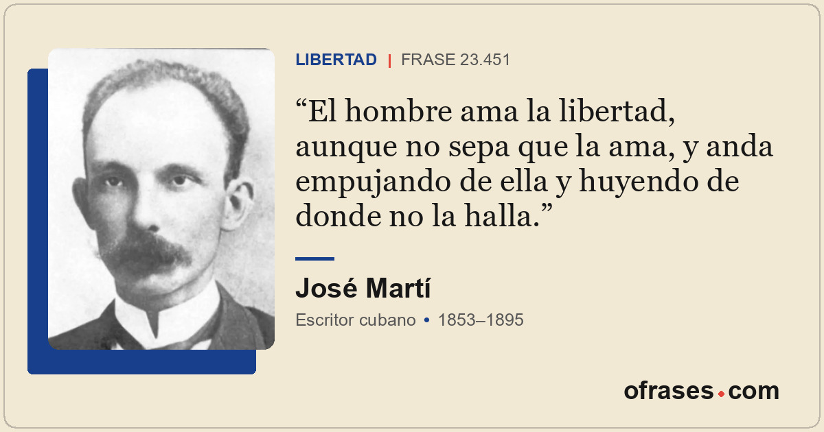 El hombre ama la libertad, aunque no sepa que la ama, y anda empujando de ella y...