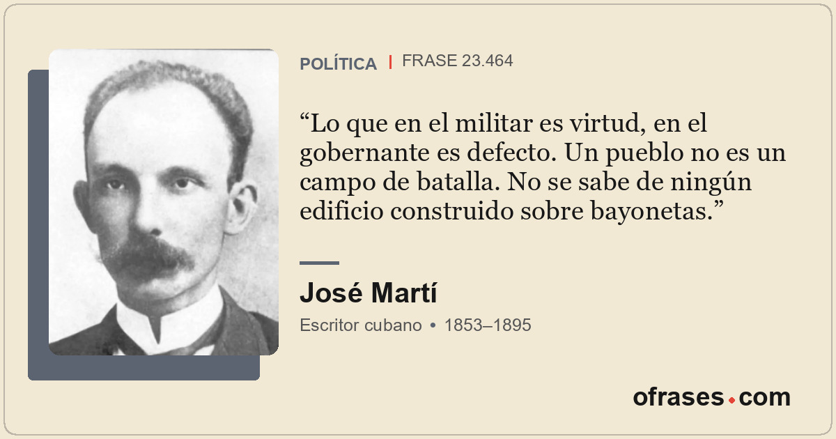 Lo que en el militar es virtud, en el gobernante es defecto. Un pueblo no es un...