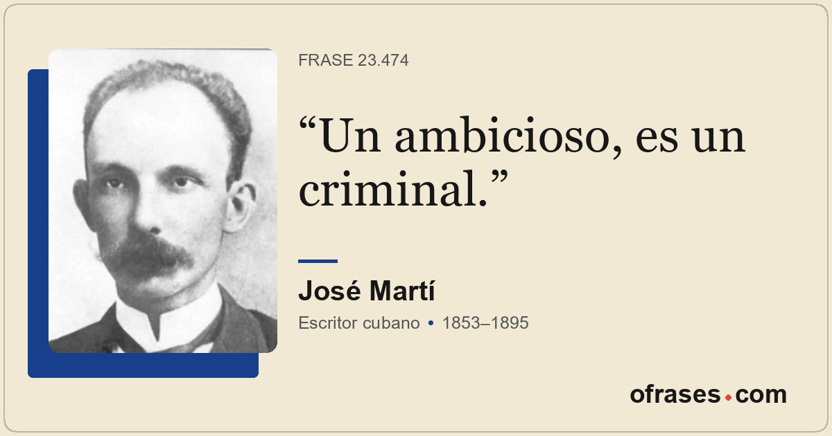 Un ambicioso, es un criminal.