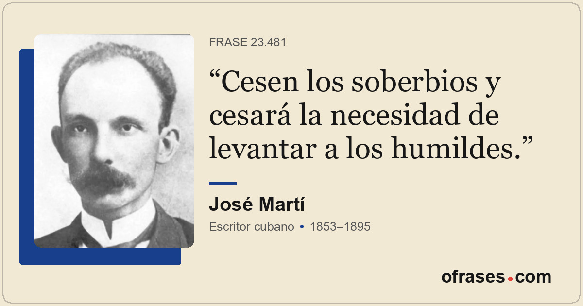 Cesen los soberbios y cesará la necesidad de levantar a los humildes.