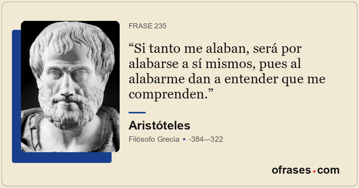 Si tanto me alaban, será por alabarse a sí mismos, pues al alabarme dan a entend...