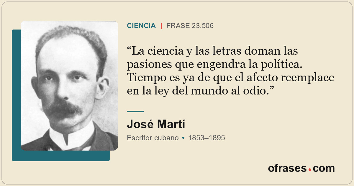 La ciencia y las letras doman las pasiones que engendra la política. Tiempo es y...