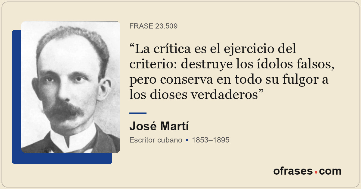 La crítica es el ejercicio del criterio: destruye los ídolos falsos, pero conser...