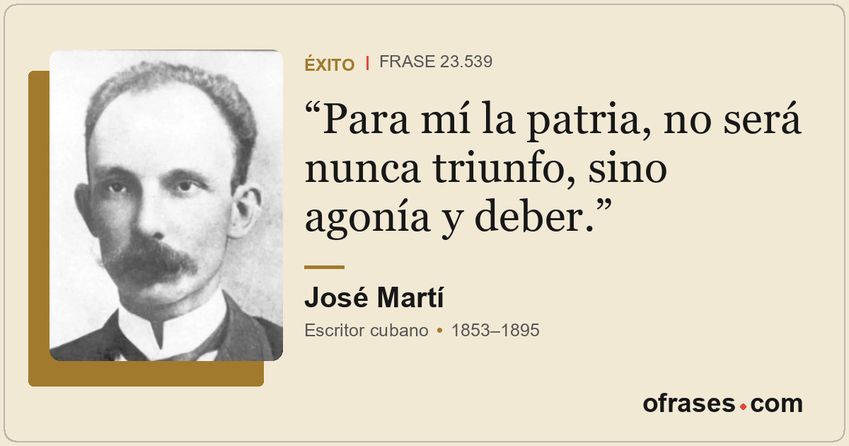 Para mí la patria, no será nunca triunfo, sino agonía y deber.