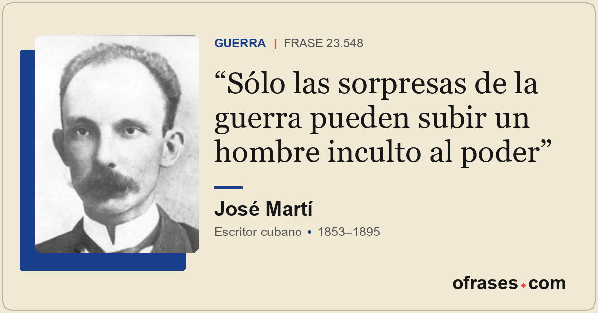 Sólo las sorpresas de la guerra pueden subir un hombre inculto al poder