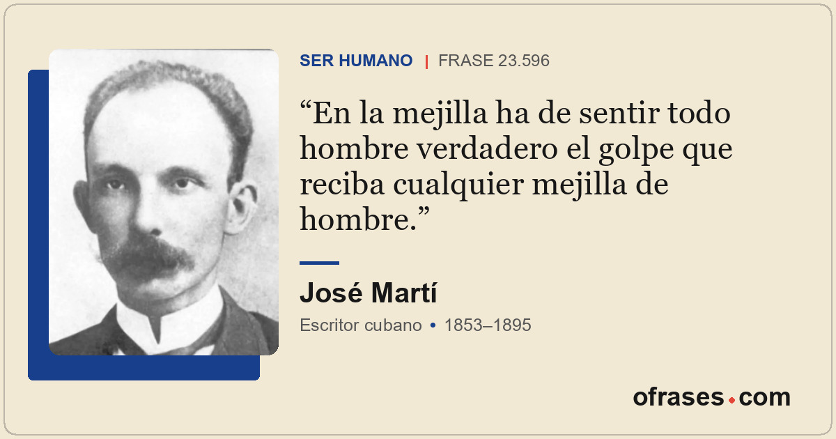 En la mejilla ha de sentir todo hombre verdadero el golpe que reciba cualquier m...